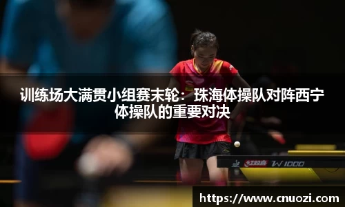 训练场大满贯小组赛末轮：珠海体操队对阵西宁体操队的重要对决