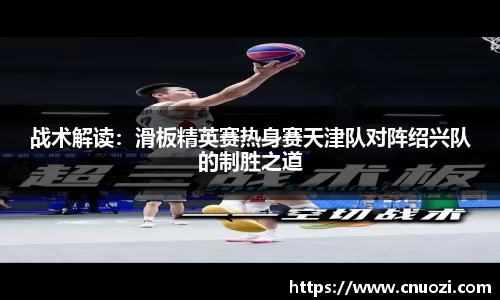 战术解读：滑板精英赛热身赛天津队对阵绍兴队的制胜之道