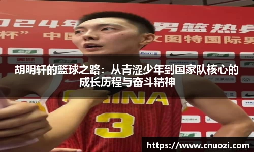 胡明轩的篮球之路：从青涩少年到国家队核心的成长历程与奋斗精神