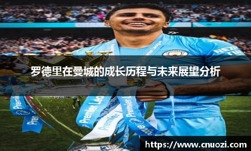 罗德里在曼城的成长历程与未来展望分析