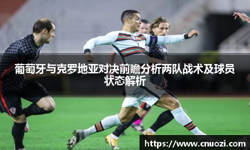 葡萄牙与克罗地亚对决前瞻分析两队战术及球员状态解析